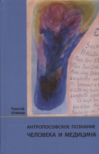 Антропософское познание человека и медицина: 11 лекций, прочитанных в разных городах между 28.08.1923 г. и 29.08.1924. 