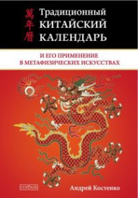Купить  книгу Традиционный китайский календарь и его применение в метафизических искусствах Костенко Андрей в интернет-магазине Роза Мира