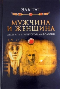Купить  книгу Мужчина и женщина. Архетипы египетской мифологии Эль Тат в интернет-магазине Роза Мира