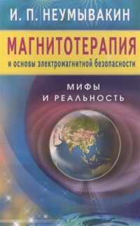 Купить  книгу Магнитотерапия и основы электромагнитной безопасности Неумывакин И.П. в интернет-магазине Роза Мира