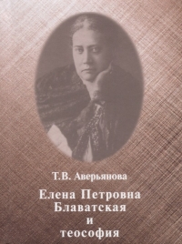 Купить  книгу Елена Петровна Блаватская и теософия Аверьянова Т.В. в интернет-магазине Роза Мира