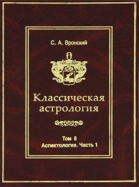 Купить  книгу Классическая астрология т.8. Аспектология. Часть 1. Теория. Солнце. Луна. Меркурий Вронский С.А.  в интернет-магазине Роза Мира