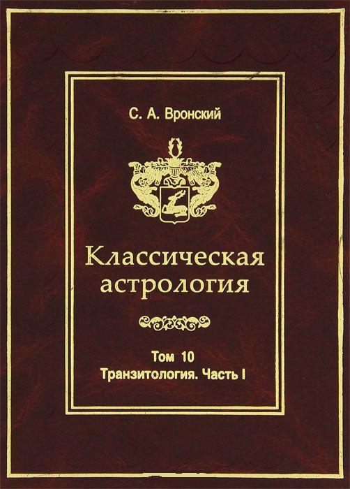 Купить  книгу Классическая астрология т.10. Транзитология. Ч.1. Теория. Транзиты Солнца и Луны Вронский С.А.  в интернет-магазине Роза Мира