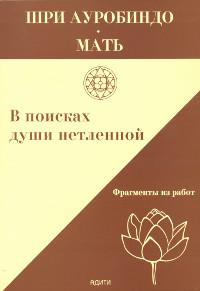 Купить  книгу В поисках души нетленной. Шри Ауробиндо, Мать в интернет-магазине Роза Мира