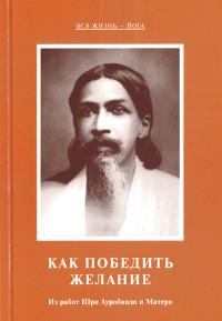 Купить  книгу Как победить желание. Из работ Шри Ауробиндо и Матери Шри Ауробиндо, Мать в интернет-магазине Роза Мира