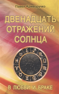 Купить  книгу Двенадцать отражений Солнца в любви и браке Криворучко П.А. в интернет-магазине Роза Мира