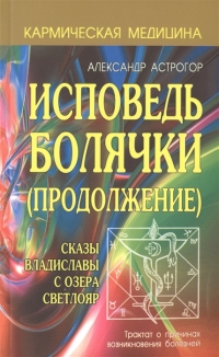 Исповедь болячки (Продолжение). Сказы Владиславы с озера Светлояр. Трактат о причинах возникновения болезней. 