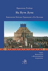 Купить  книгу На Пути Луны. Вавилонское небесное прорицание и его наследие Франческа Рочберг  в интернет-магазине Роза Мира