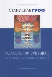 Купить  книгу Психология будущего. Уроки современных исследований сознания Гроф Станислав в интернет-магазине Роза Мира