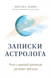 Купить  книгу Записки астролога. Что с нашей жизнью делают звезды Левин М.Б., Кучеренко Г.А. в интернет-магазине Роза Мира