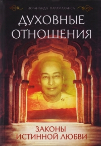 Купить  книгу Духовные отношения. Законы истинной любви Йогананда Парамаханса  в интернет-магазине Роза Мира