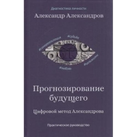 Купить  книгу Прогнозирование будущего. Цифровой метод Александрова Александров А. в интернет-магазине Роза Мира