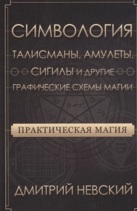 Купить  книгу Практическая магия. Симвология. Талисманы, амулеты, сигилы и другие графические схемы магии Невский Дмитрий в интернет-магазине Роза Мира