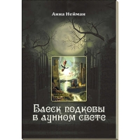 Купить  книгу Блеск подковы в лунном свете Нейман Анна в интернет-магазине Роза Мира