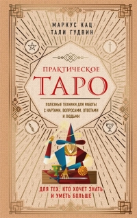 Купить  книгу Практическое Таро. Полезные техники для работы с картами, вопросами, ответами и людьми Кац М. Гудвин Т. в интернет-магазине Роза Мира