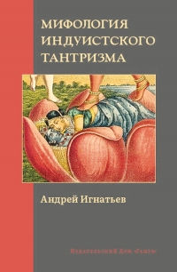 Купить  книгу Мифология индуистского тантризма Игнатьев Андрей в интернет-магазине Роза Мира