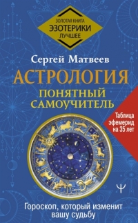 Купить  книгу Астрология. Понятный самоучитель. Гороскоп, который изменит вашу судьбу Матвеев С.А. в интернет-магазине Роза Мира