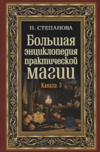 Купить  книгу Большая энциклопедия практической магии. Кн.3 Степанова Наталья в интернет-магазине Роза Мира