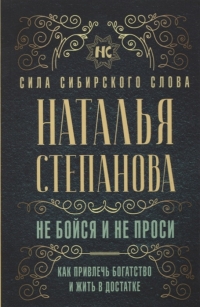 Не бойся и не проси. Как привлечь богатство и жить в достатке. 