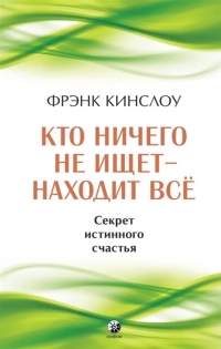 Кто ничего не ищет — находит все. Секрет истинного счастья. 