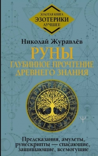 Руны: глубинное прочтение Древнего Знания. Предсказания, амулеты, рунескрипты — спасающие, защищающие, всемогущие. 