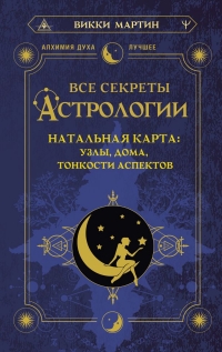 Все секреты астрологии. Натальная карта: узлы, дома, тонкости аспектов. 