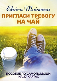 Пригласи тревогу на чай: пособие по самопомощи на 37 картах Эльвира Моисеева.. 