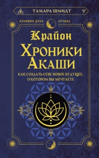 Купить  книгу Крайон. Хроники Акаши. Как создать себе новое будущее, о котором вы мечтаете Шмидт Тамара в интернет-магазине Роза Мира