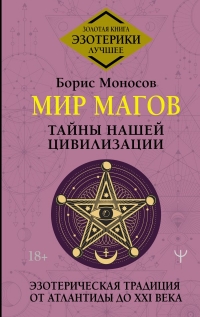 Купить  книгу Мир Магов. Тайны нашей цивилизации. Эзотерическая традиция от Атлантиды до XXI века Моносов Борис в интернет-магазине Роза Мира