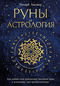 Руны и астрология. Как найти свой рунический Звездный путь и исполнить свое предназначение. 