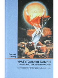 Краеугольные камни к познанию Мистерии Голгофвы. Космическая и человеческая метаморфоза. 
