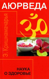 Купить  книгу Аюрведа. Наука о здоровье Кришнамачарья Э. в интернет-магазине Роза Мира