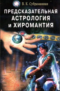 Купить  книгу Предсказательная астрология и хиромантия Субраманиан В.К. в интернет-магазине Роза Мира