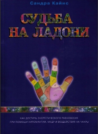 Купить  книгу Судьба на ладони. Как достигнуть энергетического равновесия при помощи хиромантии, мудр и воздействия на чакры Кайнс Сандра в интернет-магазине Роза Мира