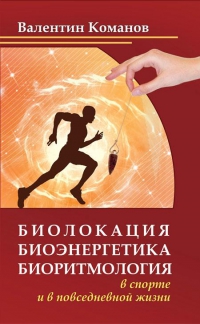 Биолокация, биоэнергетика, биоритмология в спорте и повседневной жизни. 