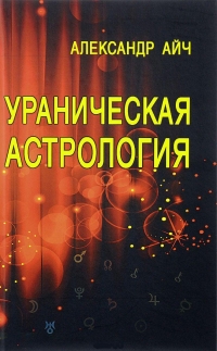 Купить  книгу Ураническая астрология Айч Александр в интернет-магазине Роза Мира