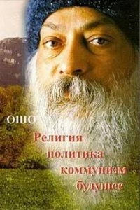 Купить  книгу Религия.Политика.Коммунизм.Будущее... Ошо (Шри Раджниш) в интернет-магазине Роза Мира