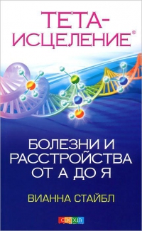 Купить  книгу Тета-исцеление. Болезни и расстройства от А до Я Стайбл Вианна в интернет-магазине Роза Мира