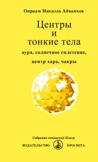 Купить  книгу Центры и тонкие тела. Аура, солнечное сплетение, центр хара, чакры Айванхов Омраам Микаэль в интернет-магазине Роза Мира