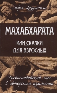 Махабхарата или сказки для взрослых. Древнеиндийский эпос в авторском изложении. 