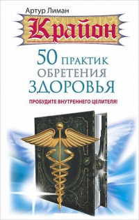 Купить  книгу Крайон. 50 практик обретения здоровья. Пробудите внутреннего целителя Лиман Артур в интернет-магазине Роза Мира