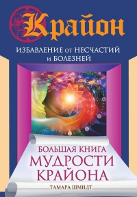 Купить  книгу Большая книга мудрости Крайона. Избавление от несчастий и болезней Шмидт Тамара в интернет-магазине Роза Мира