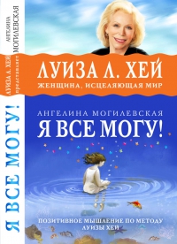 Купить  книгу Я все могу!. Позитивное мышление по методу Луизы Хей Могилевская Ангелина в интернет-магазине Роза Мира