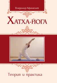 Купить  книгу Хатха-йога. теория и практика Афанасьев Владимир в интернет-магазине Роза Мира