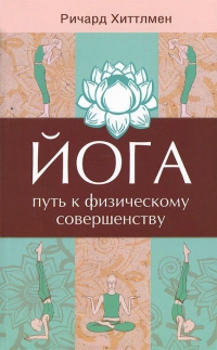 Купить  книгу Йога. Путь к физическому совершенству Хиттлмен Ричард в интернет-магазине Роза Мира