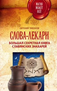 Слова-лекари. Большая секретная книга славянских знахарей. 