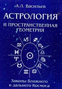 Купить  книгу Астрология и пространственная геометрия. Законы ближнего и дальнего Космоса Васильев А.Л. в интернет-магазине Роза Мира