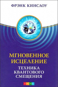 Купить  книгу Мгновенное исцеление. Техника квантового смещения (мягк) Кинслоу Фрэнк в интернет-магазине Роза Мира