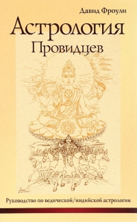 Купить  книгу Астрология провидцев. Руководство по ведической / индийской астрологии Фроули Давид в интернет-магазине Роза Мира