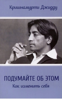 Купить  книгу Подумайте об этом. Как изменить себя Кришнамурти Джидду в интернет-магазине Роза Мира